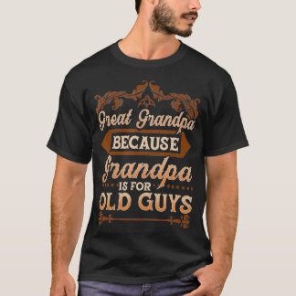 Mens Great Grandpa Because Grandpa Is For Old Guys T-Shirt