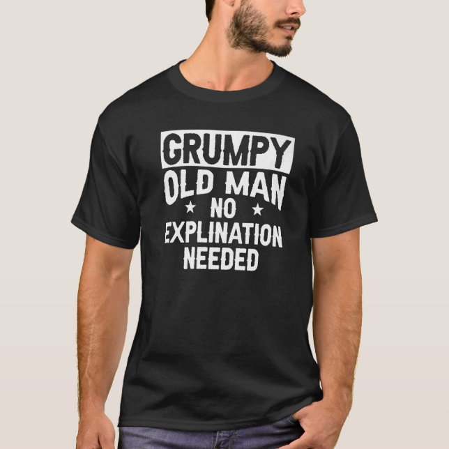 Mens grumpy old man no explination needed grandpa T-Shirt (Front)