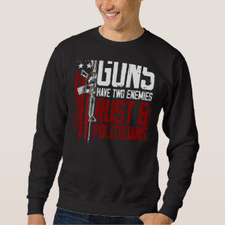 Mens Guns Have Two Enemies Rust And Politicians On Sweatshirt