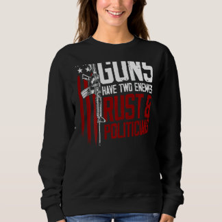 Mens Guns Have Two Enemies Rust And Politicians On Sweatshirt