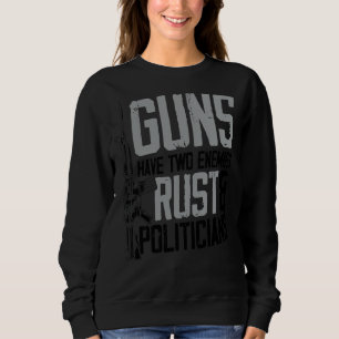 Mens Guns Have Two Enemies Rust And Politicians Sweatshirt
