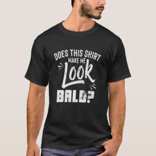 Mens Hair Loss Does This Make Me Look Bald Men T-Shirt