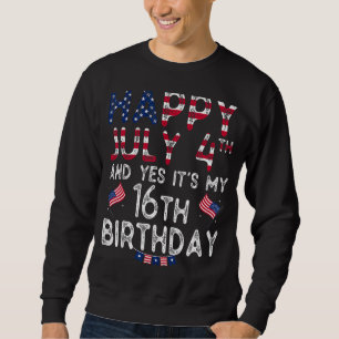Mens Happy 4 July And Yes It's My 16th Birthday Si Sweatshirt