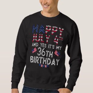 Mens Happy 4 July And Yes It's My 36th Birthday Si Sweatshirt