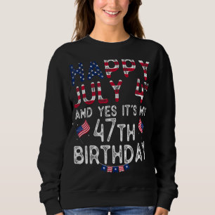 Mens Happy 4 July And Yes It's My 47th Birthday Si Sweatshirt