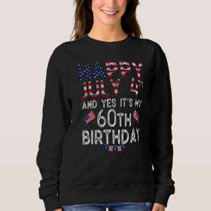 Mens Happy 4 July And Yes It's My 60th Birthday Si Sweatshirt