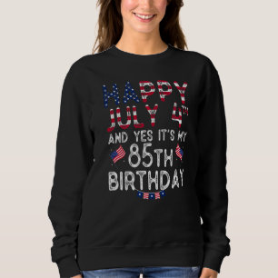 Mens Happy 4 July And Yes It's My 85th Birthday Si Sweatshirt