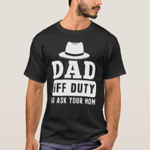 Mens Hat Dad Off Duty Go Ask Your Mum  Father s Da T-Shirt