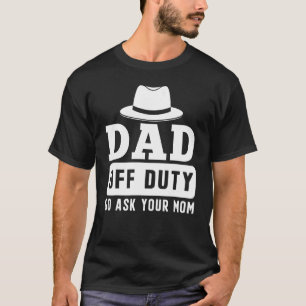 Mens Hat Dad Off Duty Go Ask Your Mum Father s Da T-Shirt