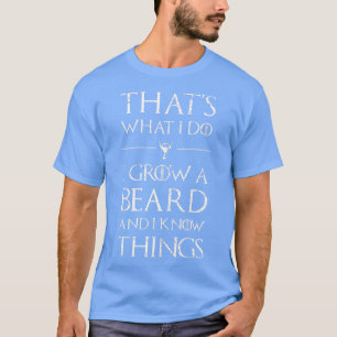 Mens hats What I Do I Grow A Beard and Know hings  T-Shirt