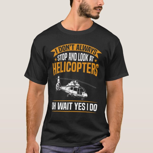 Mens Heli Pilot  I Don't Always Look At Helicopter T-Shirt (Front)