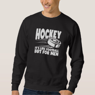 Mens Hockey It's Like Football But For Men Ice Hoc Sweatshirt