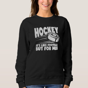 Mens Hockey It's Like Football But For Men Ice Hoc Sweatshirt