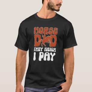 Mens Horse Dad They Neigh I Pay Horse Riding Ath T-Shirt