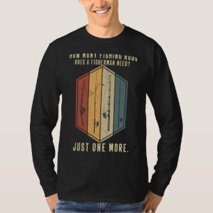 Mens How Many Fishing Rods Does A Fisherman Need F T-Shirt