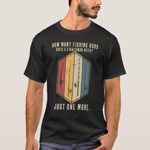 Mens How Many Fishing Rods Does A Fisherman Need F T-Shirt