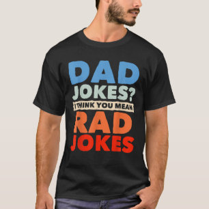 Mens Humourous Puns Rad Jokes Fathers Day Jokes Fu T-Shirt