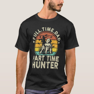 Mens Hunting Dad Shirt Full Time Dad Part Time Hun