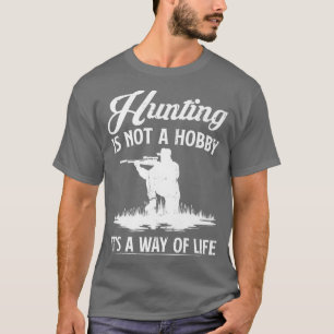 Mens Hunting Is Not A Hobby ItS A Way Of Life Hunt T-Shirt