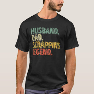 Mens Husband Dad Scrapping Legend Funny Father s D T-Shirt