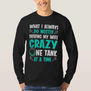 Mens I Always Do Mostly Driving My Wife Crazy One T-Shirt