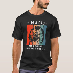 Mens I Am A Dad And A Welder Nothing Scares Me T-Shirt