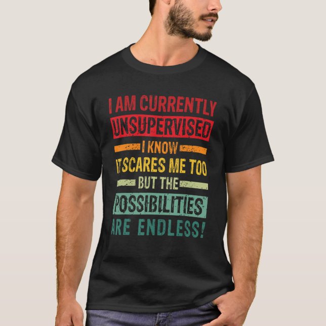 Mens I Am Currently Unsupervised But Possibilities T-Shirt (Front)