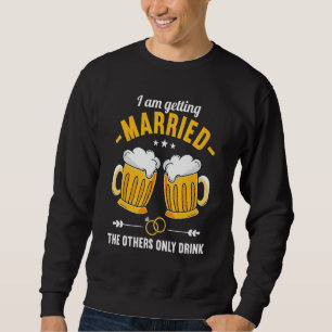 Mens I Am Getting Married The Others Only Booze Ba Sweatshirt