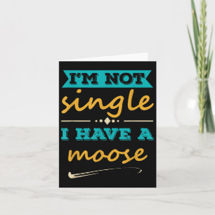 Mens I Am Not Single I Have A Moose Funny Moose Lo Card