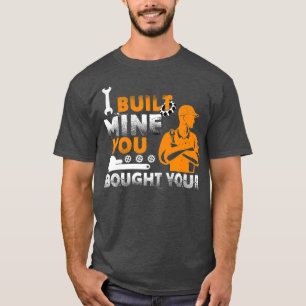 Mens I Built Mine You Bought Your - Funny - Love T-Shirt