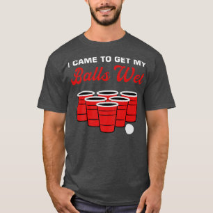 Mens I Came To Get My Balls Wet Drinking Alcoholic T-Shirt