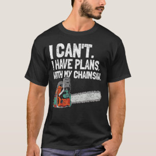 Mens I Cant I Have Plan With My Chainsaw Woodworke T-Shirt
