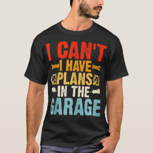 Mens I Cant I Have Plans In The Garage Funny  Mech T-Shirt