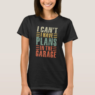 Mens I Cant I Have Plans In The Garage Mechanic Ca T-Shirt