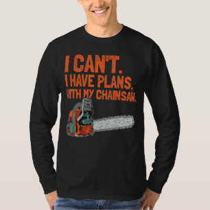 Mens I Cant I Have Plans With My Chainsaw Woodwor T-Shirt