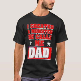 Mens I Created A Monster He Calls Me Dad 1 T-Shirt