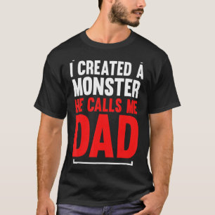 Mens I Created A Monster He Calls Me Dad Daddy Fat T-Shirt