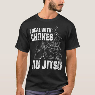 Mens I Deal With Chockes Jiu Jitsu Brazilian Jiu J T-Shirt