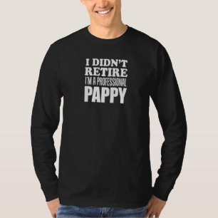 Mens I Didn't Retire I'm A Professional Pappy Gran T-Shirt