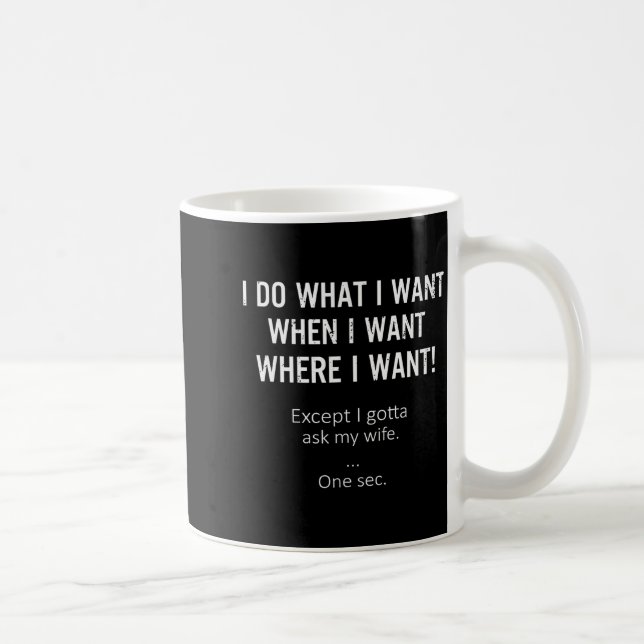 Mens I Do What When Where I Want Except I Gotta As Coffee Mug (Right)