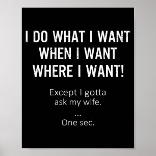 Mens I Do What When Where I Want Except I Gotta As Poster