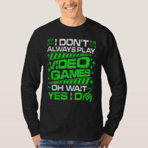 Mens I Don't Always Play Video Games Oh Wait Yes I T-Shirt