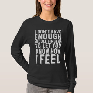 Mens I Dont Have Enough Middle Fingers How I Feel T-Shirt