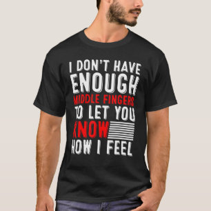Mens I Dont Have Enough Middle Fingers How I Feel T-Shirt