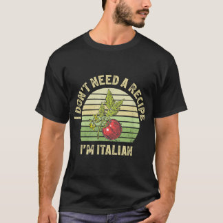 Mens I Don't Need a Recipe I'm Italian Funny Italy T-Shirt