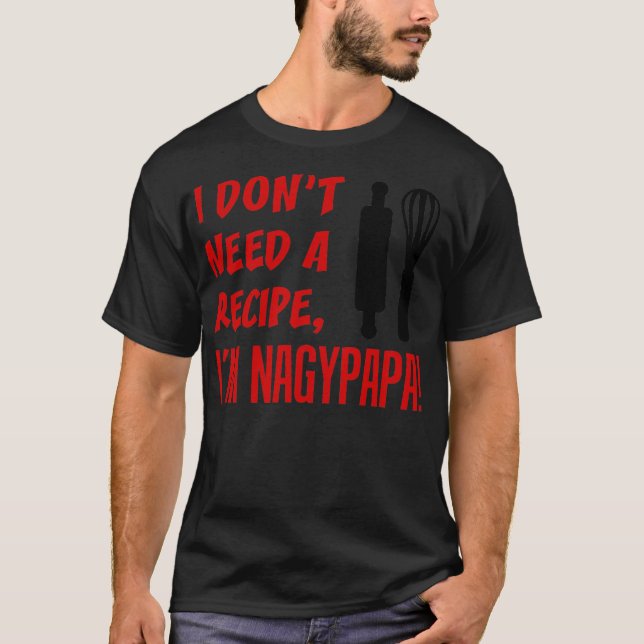 Mens I Don't Need A Recipe I'm Nagypapa Hungarian T-Shirt (Front)