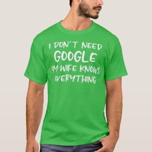 Mens I Don't Need Google, My Wife Knows Everything T-Shirt