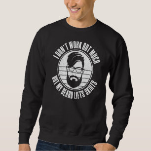 Mens I Don't Work Out Much But My Beard Lifts Skir Sweatshirt