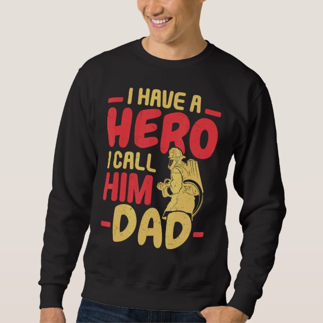 Mens I Have A Hero I Call Him Dad Firefighter Fire Sweatshirt (Front)