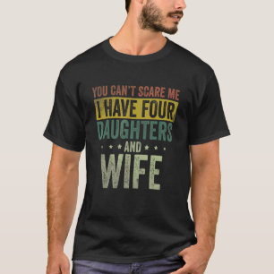 Mens  I Have Four Daughters And Wife  Daddy Father T-Shirt